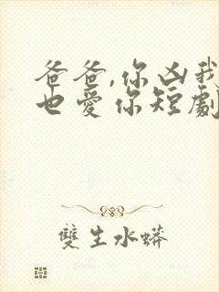 爸爸,你凶我我也爱你短剧全集免费
