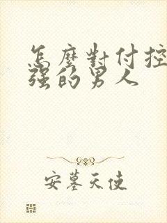 怎么对付控制欲强的男人