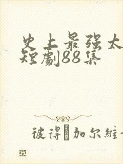 史上最强太子爷短剧88集