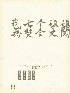 我七个姐姐绝世无双全文阅读全文