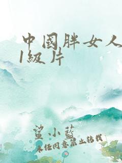 中国胖女人黄色1级片