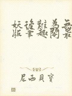 妖后难为无删减版笔趣阁最新章节