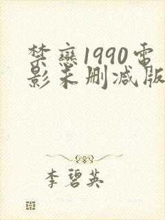 禁恋1990电影未删减版观看 禁恋1990电影未删减版观看