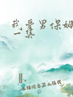 我爱男保姆最新一集