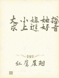 大小姐她总是不求上进好看吗