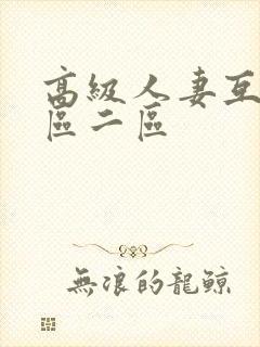 高级人妻互换一区二区