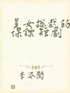 美女总裁的贴身保镖 短剧