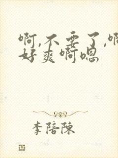 啊,不要了,啊好爽啊嗯