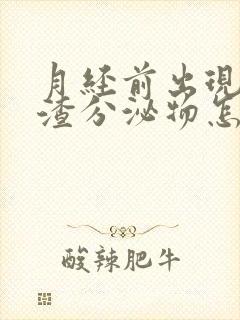 月经前出现豆腐渣分泌物怎么回事