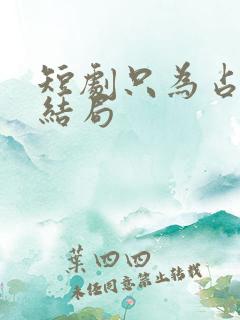 短剧只为占有你结局