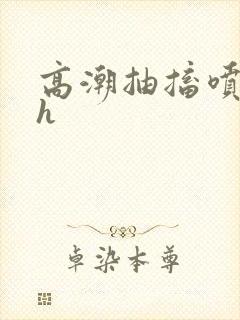 高潮抽搐喷潮尿h