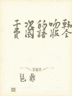 千次的吻韩剧免费国语版全集