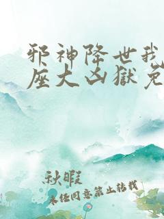 邪神降世我有一座大凶狱免费阅读
