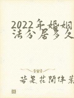 2022年婚姻法分居多久能判离婚?