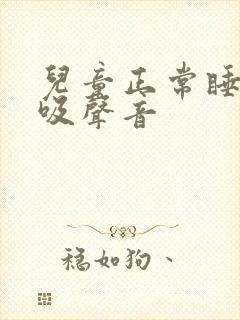 儿童正常睡觉呼吸声音