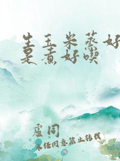 生玉米蒸好吃还是煮好吃