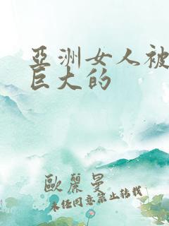 亚洲女人被黑人巨大的