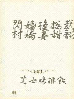 闪婚后总裁的农村娇妻甜翻了短剧在线观看