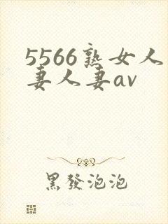 5566熟女人妻人妻av