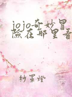 jojo奇妙冒险在哪里看动漫