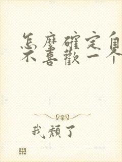 怎么确定自己喜不喜欢一个男生