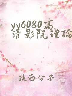 yy6080高清影院理论 yy6080高清影院理论