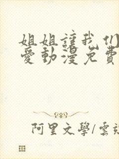 姐姐让我们来恋爱动漫免费观看全集