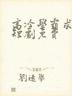 高冷学霸求放过短剧免费