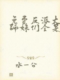 免费反派大师兄师妹们全是病娇 漫画