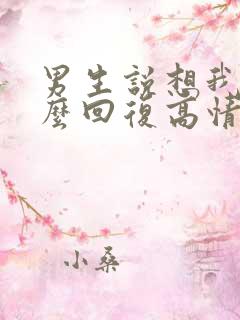 男生说想我没怎么回复高情商