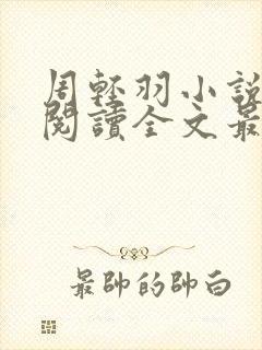 周轻羽小说免费阅读全文最新章节无弹窗