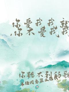 你爱我我就爱你,你不爱我我就不爱你
