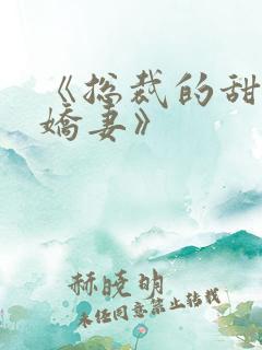 《总裁的甜宠小娇妻》