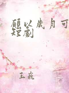 愿以岁月可回首短剧
