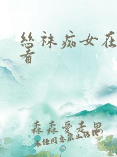 丝袜痴女在线观看