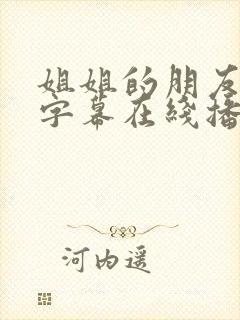 姐姐的朋友中文字幕在线播放