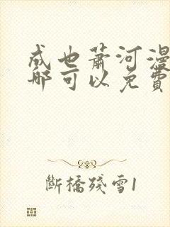 成也萧河漫画在哪可以免费看