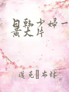 日韩少妇一级特黄大片