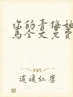 你的青梅她的竹马全文免费阅读