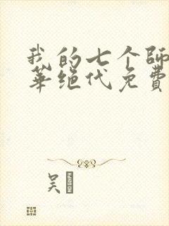 我的七个师姐风华绝代免费阅读