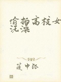 偷拍高校女浴室洗澡