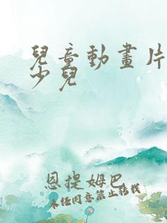儿童动画片大全少儿 儿童动画片大全少儿