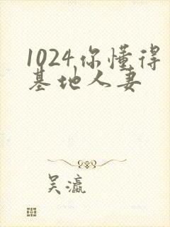 1024你懂得基地人妻