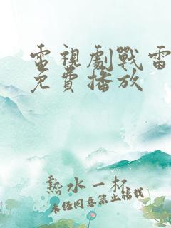 电视剧战雷全集免费播放