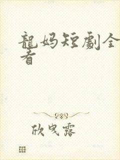 龙妈短剧全集观看