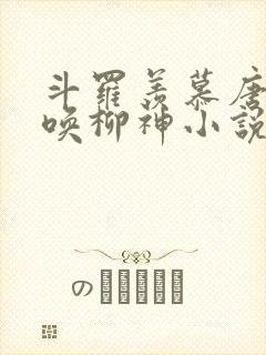 斗罗羡慕唐三召唤柳神小说