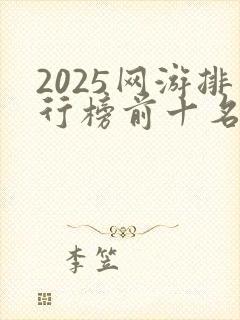 2025网游排行榜前十名网络游戏