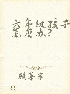六年级孩子厌学怎么办?