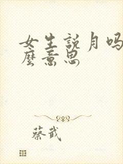 女生说月吗是什么意思