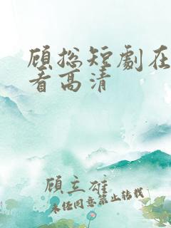 顾总短剧在线观看高清